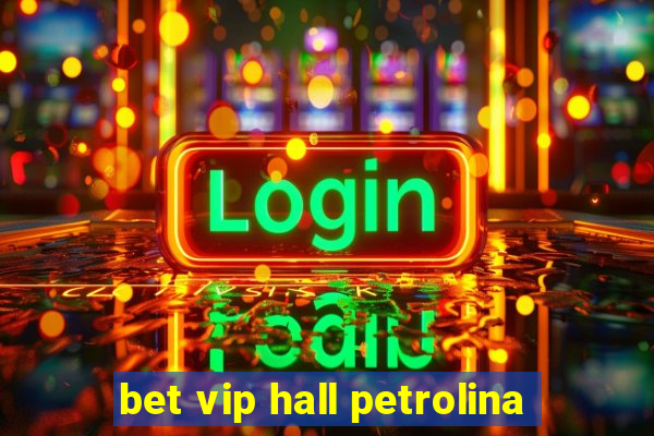 bet vip hall petrolina