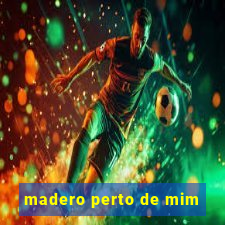 madero perto de mim