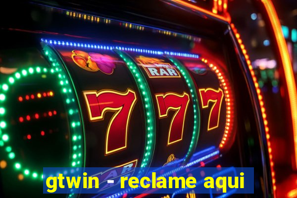 gtwin - reclame aqui