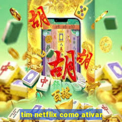 tim netflix como ativar