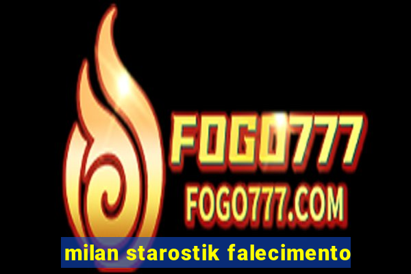 milan starostik falecimento