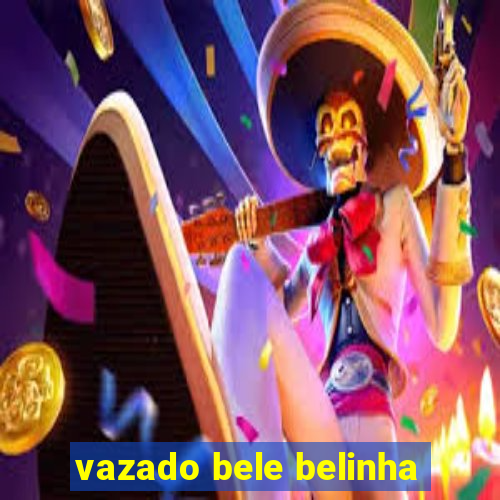 vazado bele belinha