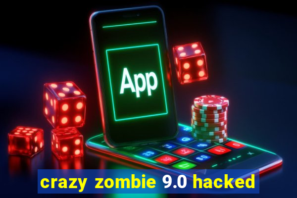 crazy zombie 9.0 hacked