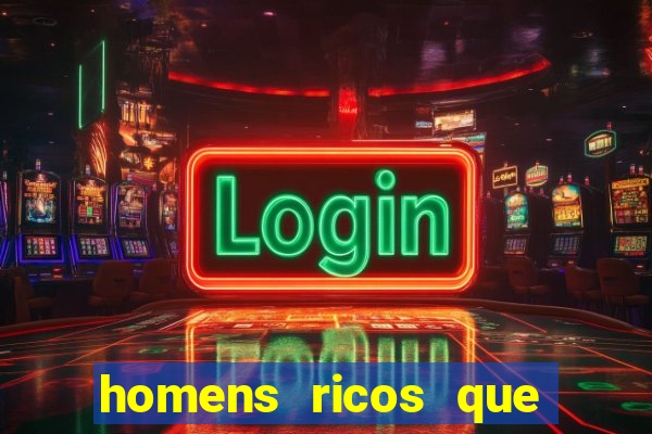 homens ricos que querem bancar