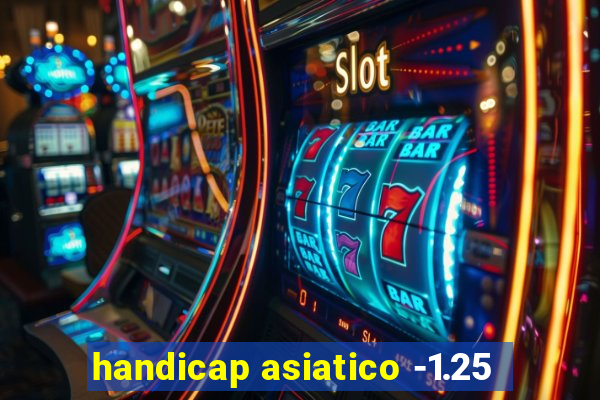 handicap asiatico -1.25