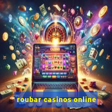 roubar casinos online