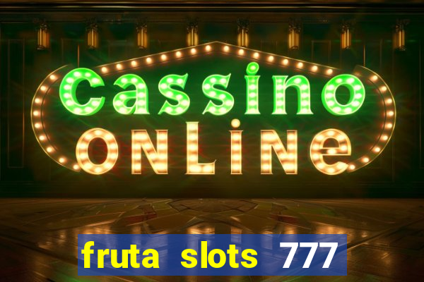 fruta slots 777 mega jackpot paga mesmo