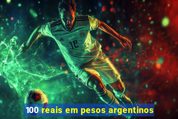 100 reais em pesos argentinos