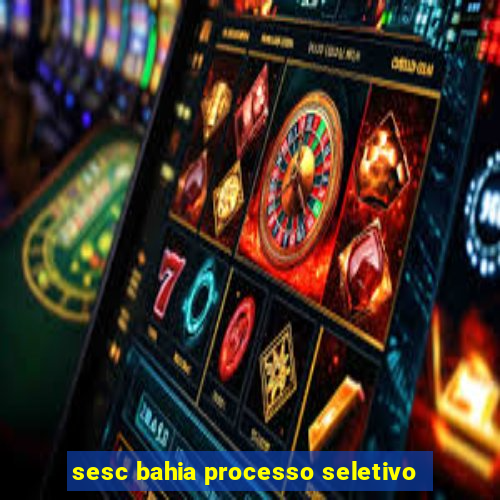 sesc bahia processo seletivo