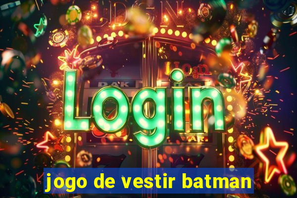 jogo de vestir batman