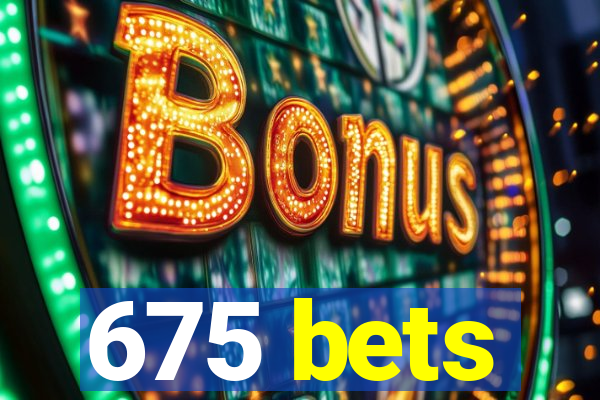 675 bets