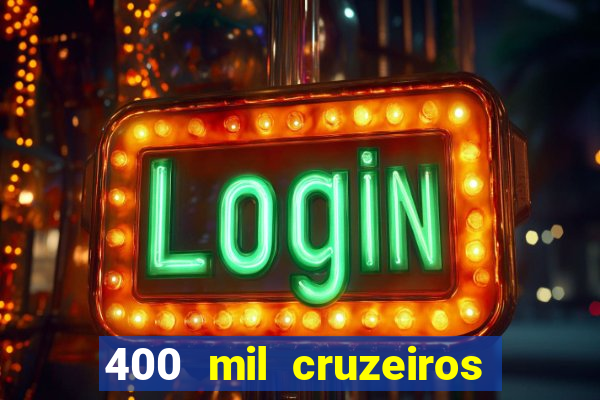 400 mil cruzeiros em reais