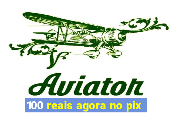 100 reais agora no pix