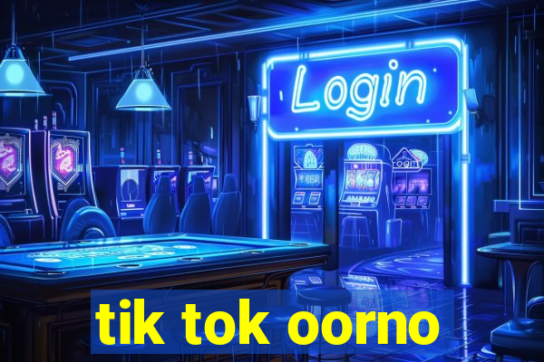 tik tok oorno