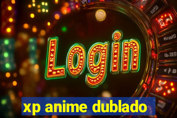 xp anime dublado