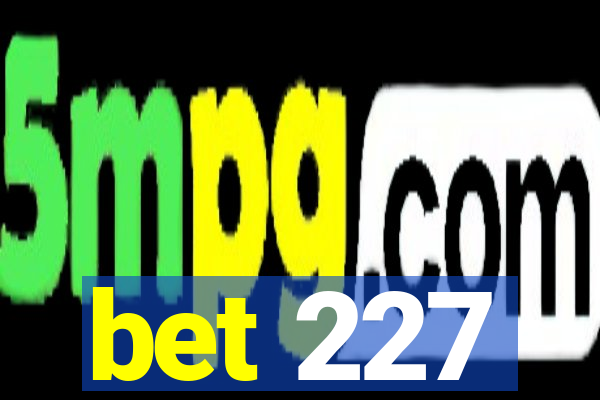 bet 227