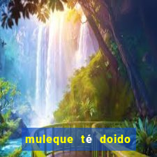 muleque té doido 4 o filme completo dublado