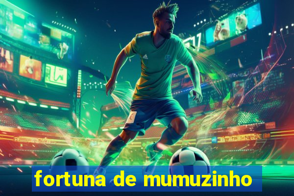 fortuna de mumuzinho