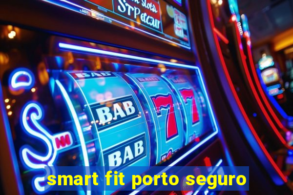 smart fit porto seguro