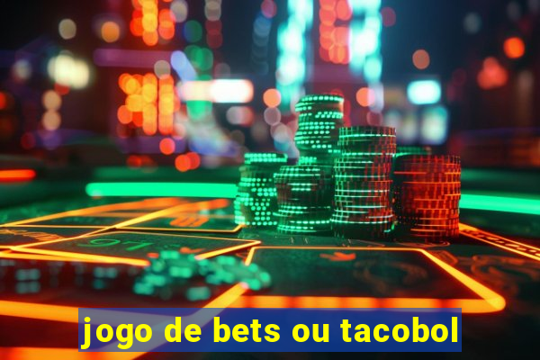 jogo de bets ou tacobol