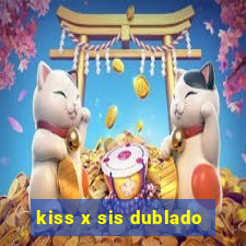 kiss x sis dublado