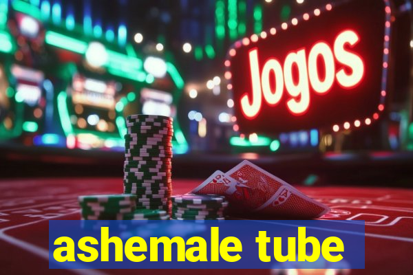 ashemale tube