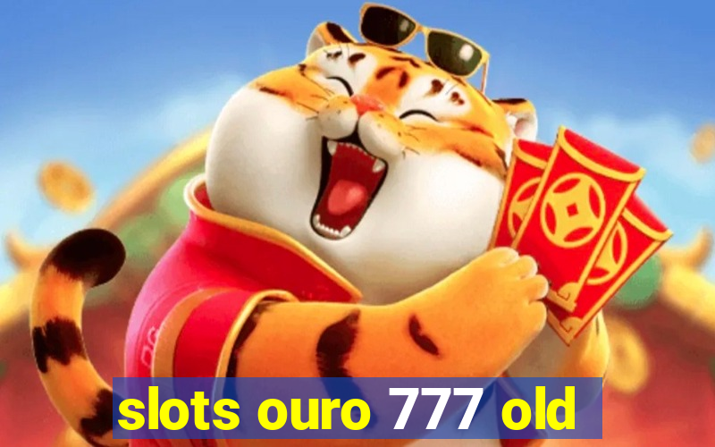 slots ouro 777 old