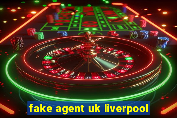 fake agent uk liverpool