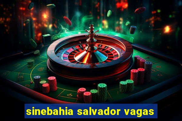 sinebahia salvador vagas