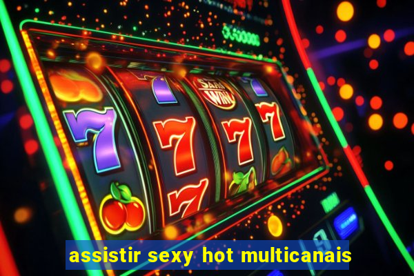 assistir sexy hot multicanais