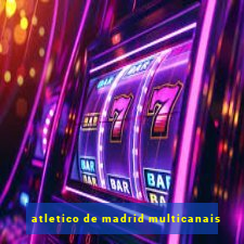 atletico de madrid multicanais