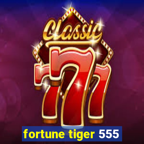 fortune tiger 555