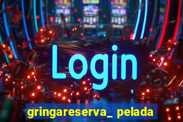 gringareserva_ pelada