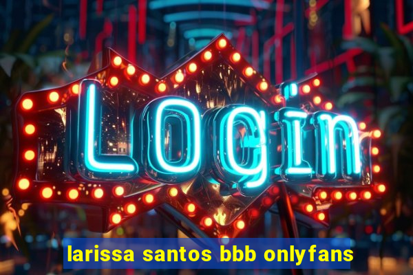 larissa santos bbb onlyfans