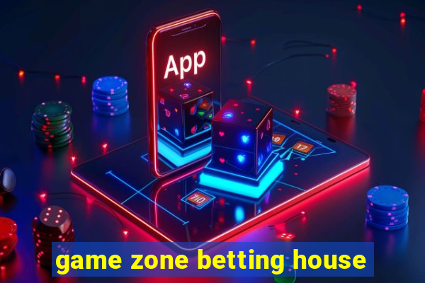 game zone betting house