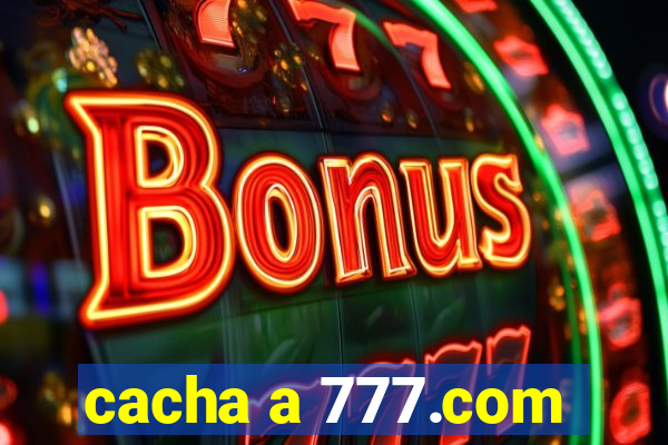 cacha a 777.com