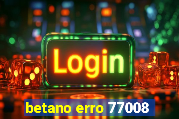 betano erro 77008