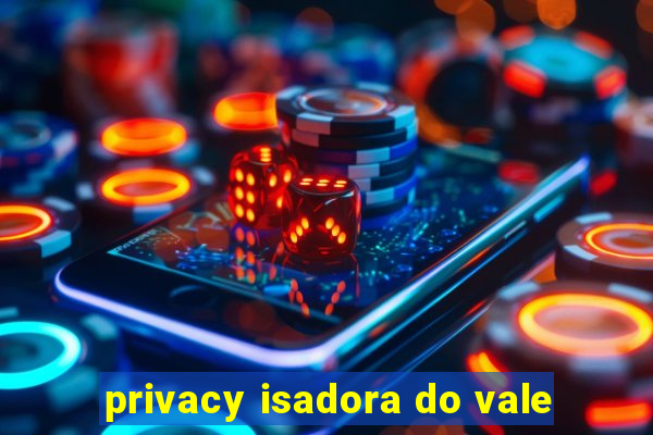 privacy isadora do vale