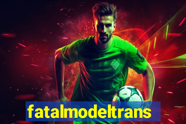 fatalmodeltrans