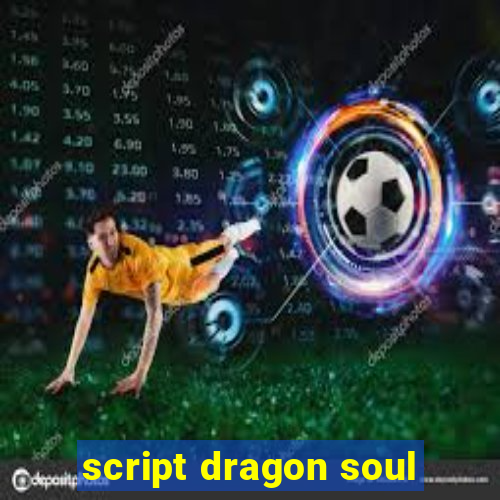 script dragon soul