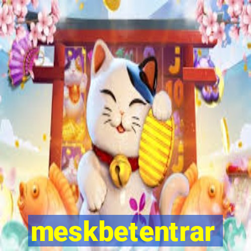 meskbetentrar