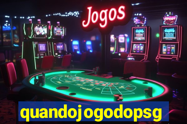 quandojogodopsg