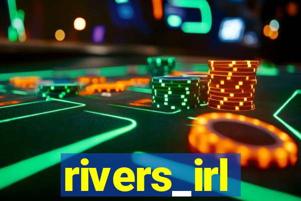 rivers_irl