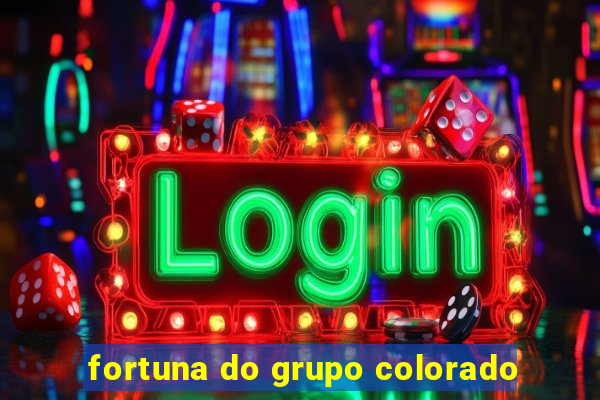 fortuna do grupo colorado