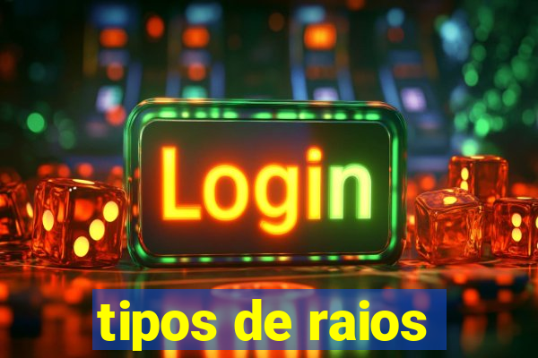 tipos de raios