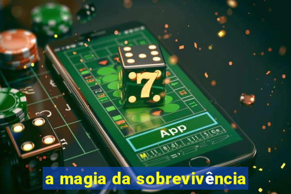 a magia da sobrevivência