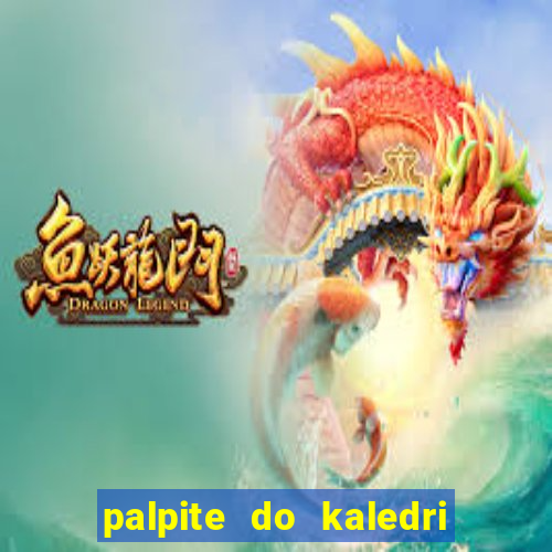 palpite do kaledri para o jogo do bicho