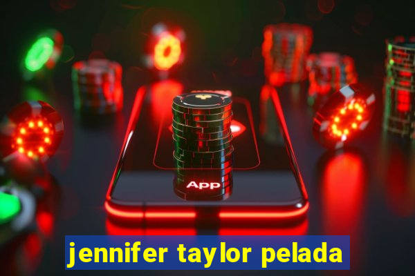 jennifer taylor pelada