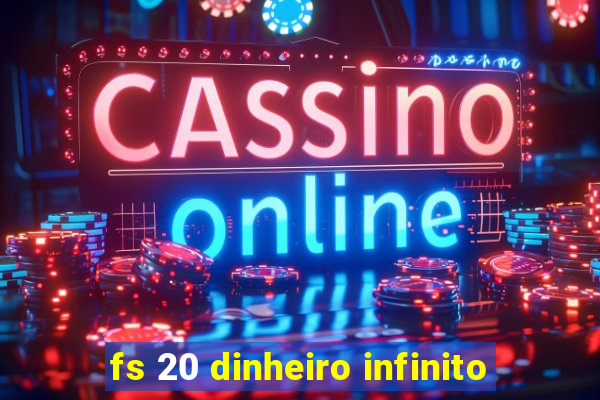 fs 20 dinheiro infinito