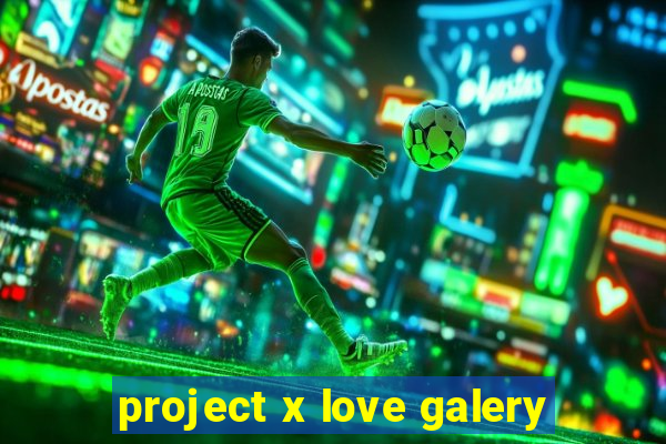 project x love galery